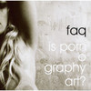 FAQ Is Pornography Art ?