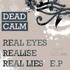 Dead Calm Real Eyes, Realise, Real Lies E.P