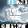 Golden Gate Quartet Gospel Masters: I Just Telephone Upstairs