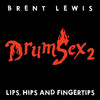 Brent Lewis DrumSex 2 - Lips, Hips and Fingertips