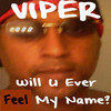 Viper Will U Ever Feel My Name?
