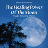 Gomer Edwin Evans The Healing Power of the Moon: Magic Relaxing Music