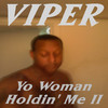 Viper Yo Woman Holdin` Me II