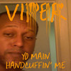 Viper Yo Main Handcuffin` Me