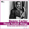 Benny Carter & His Orchestra These Foolish Things (1934 -1936)