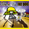 Fat Dog Mister Cosmic vs. Fat Dog