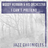 Woody HERMAN And His ORCHESTRA I Can`t Pretend (Live)