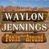Waylon Jennings Foolin` Around