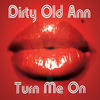 Dirty Old Ann Turn Me On