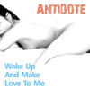 Antidote Wake Up and Make Love To Me - Single