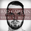 Bad Captain Where We Belong