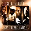 Soul For Real Can`t Leave U Alone - Single