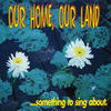 Various Artists Our Home, Our Land... Something to Sing About