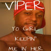 Viper Yo Girl Keepin` Me in Her