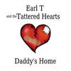 Earl T and the Tattered Hearts Daddy`s Home