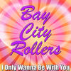 Bay City Rollers I Only Wanna Be With You
