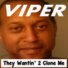 Viper They Wantin` 2 Clone Me