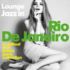 DJ Rodriguez Lounge Jazz in Rio De Janeiro (A Chillout and Bossa Jazzy Collection)
