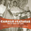 Charlie Feathers Wild Side of Life: Rare and Unissued Recordings Vol. 1