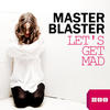 Master Blaster Let`s Get Mad