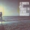 Various Artists A Smooth Jazz Tribute to Luther Vandross