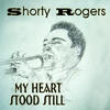 Shorty Rogers My Heart Stood Still
