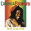 Dennis Brown Love Is So True