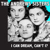 THE ANDREWS SISTERS I Can Dream, Can`t I?