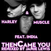 Harley & Muscle Then Came You (Remixed By Jamie Lewis) (feat. India) - Single