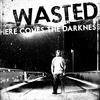 wasted Here Comes the Darkness