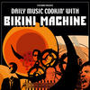 BIKINI MACHINE Daily Music Cookin` With