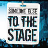Someone Else To the Stage