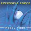 Excessive Force Happy Vibes