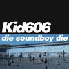 Kid606 Die Soundboy Die