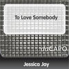 Jessica Jay To Love Somebody - Single