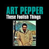 Art Pepper These Foolish Things