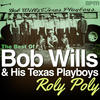 Bob Wills & His Texas Playboys Roly Poly - The Best of Bob Wills