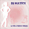 DJ Matrix La Vita a Volte E` Strana - EP