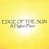 Edge Of The Sun A Higher Place