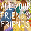 aka All Your Friend`s Friends