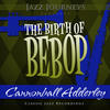 Cannonball Adderley Jazz Journeys Presents the Birth of Bebop - Cannonball Adderley