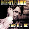 Robert Palmer Maybe It`s Live