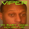 Viper Yo Baby Mama Holdin` Me