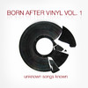 Various Artists Born After Vinyl Vol. 1: Unknown Songs Known
