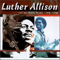 Luther Allison The Motown Years 1972-1976
