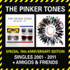 The PINKER TONES The Pinker Tones - Singles 2001-2011 + Amigos & Friends (Special 10th Anniversary Edition )