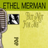 Ethel Merman But Not for Me