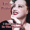 Ethel Merman I Got The Sun In The Morning
