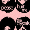 The Crystals Please Hurt Me - A Collection of the Crystals with He`s a Rebel, Da Doo Ron Ron, He`s Sure the Boy I Love, And More!