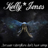Kelly Jones ...Because Caterpillars Don`t Have Wings